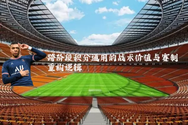 跨阶段积分通用的战术价值与赛制重构逻辑