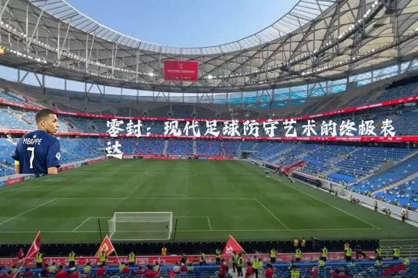 零封：现代足球防守艺术的终极表达